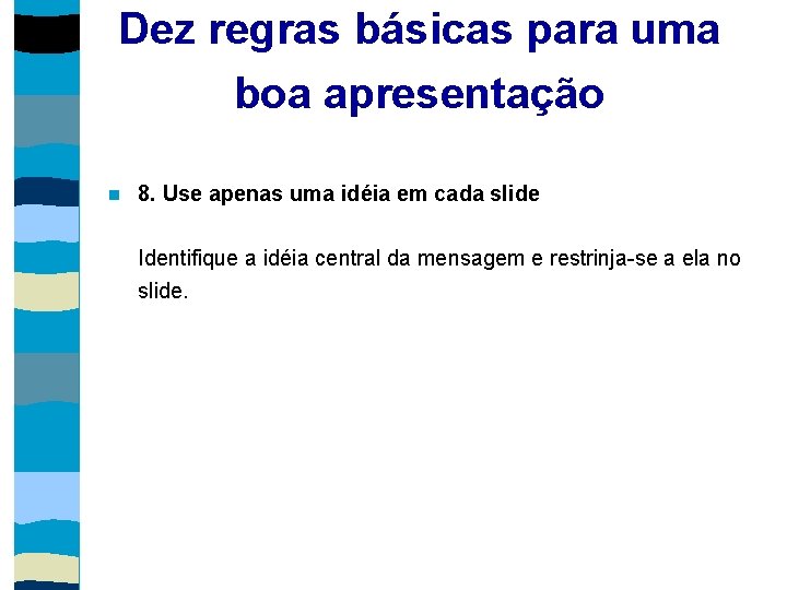 Dez regras básicas para uma boa apresentação 8. Use apenas uma idéia em cada