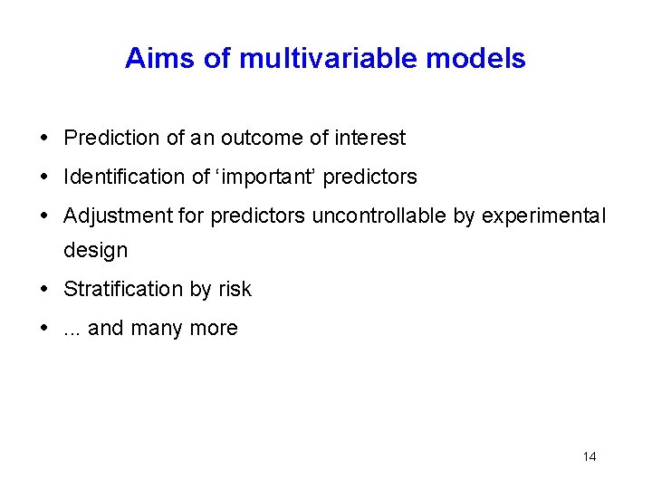 Aims of multivariable models Prediction of an outcome of interest Identification of ‘important’ predictors