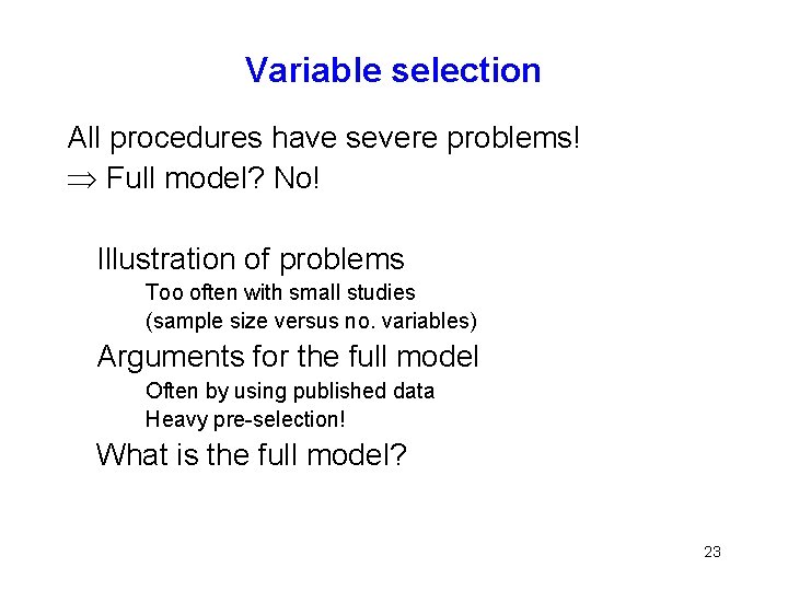 Variable selection All procedures have severe problems! Full model? No! Illustration of problems Too