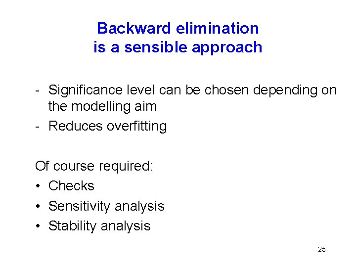 Backward elimination is a sensible approach - Significance level can be chosen depending on