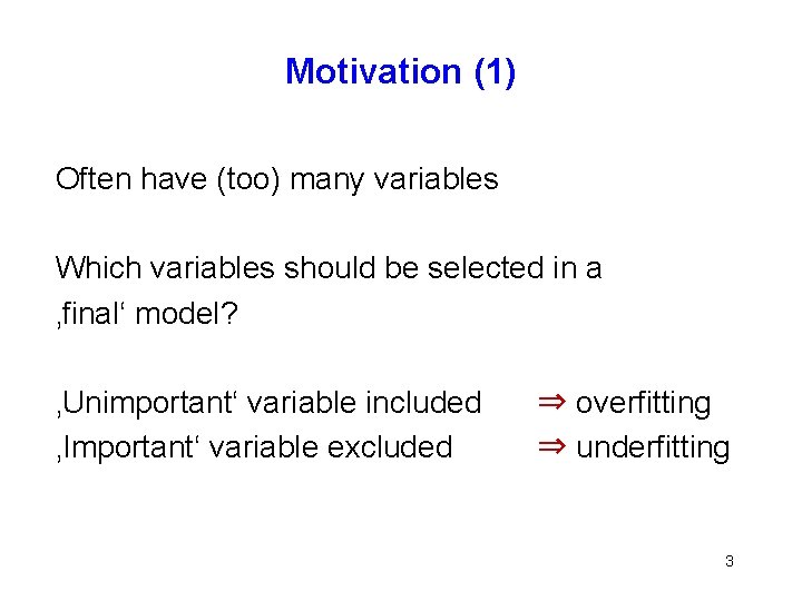 Motivation (1) Often have (too) many variables Which variables should be selected in a