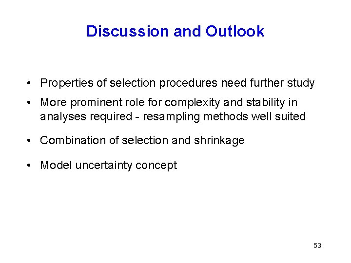 Discussion and Outlook • Properties of selection procedures need further study • More prominent