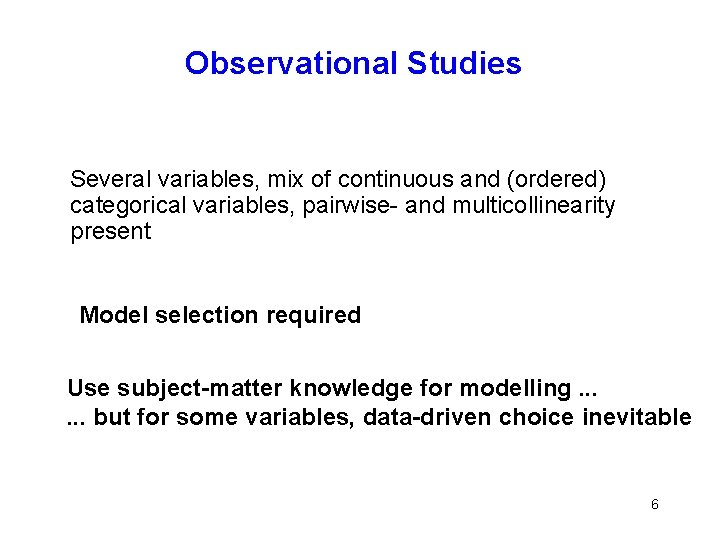 Observational Studies Several variables, mix of continuous and (ordered) categorical variables, pairwise- and multicollinearity