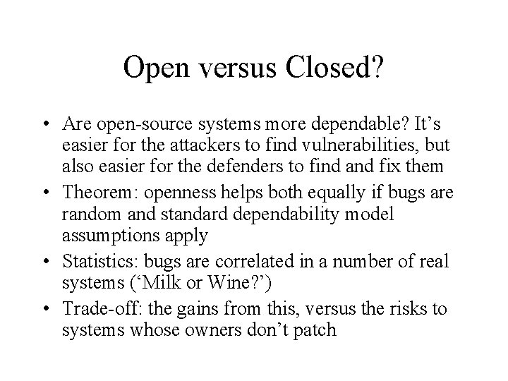 Open versus Closed? • Are open-source systems more dependable? It’s easier for the attackers