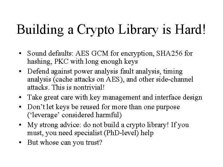 Building a Crypto Library is Hard! • Sound defaults: AES GCM for encryption, SHA