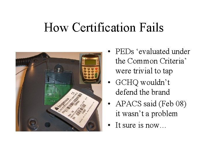 How Certification Fails • PEDs ‘evaluated under the Common Criteria’ were trivial to tap