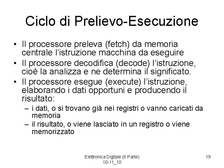 Ciclo di Prelievo-Esecuzione • Il processore preleva (fetch) da memoria centrale l’istruzione macchina da