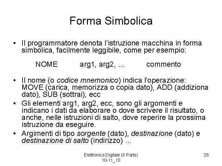 Forma Simbolica • Il programmatore denota l’istruzione macchina in forma simbolica, facilmente leggibile, come