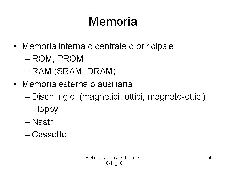 Memoria • Memoria interna o centrale o principale – ROM, PROM – RAM (SRAM,