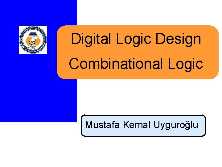 Digital Logic Design Combinational Logic Mustafa Kemal Uyguroğlu 