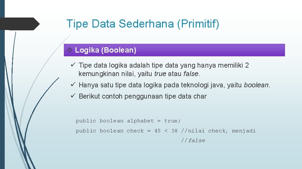 Tipe Data Sederhana (Primitif) Logika (Boolean) ü Tipe data logika adalah tipe data yang