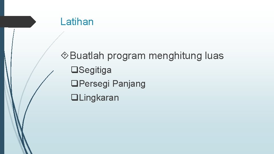 Latihan Buatlah program menghitung luas q. Segitiga q. Persegi Panjang q. Lingkaran 