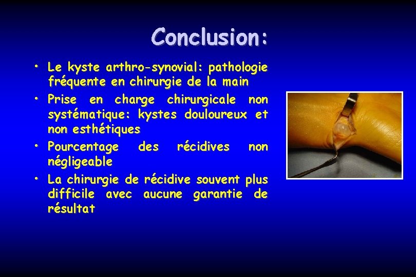 Conclusion: • Le kyste arthro-synovial: pathologie fréquente en chirurgie de la main • Prise