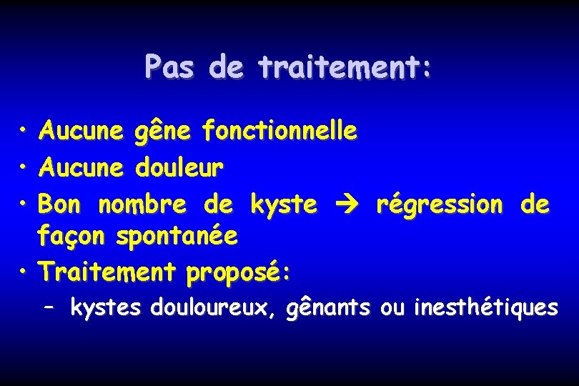 Pas de traitement: • Aucune gêne fonctionnelle • Aucune douleur • Bon nombre de