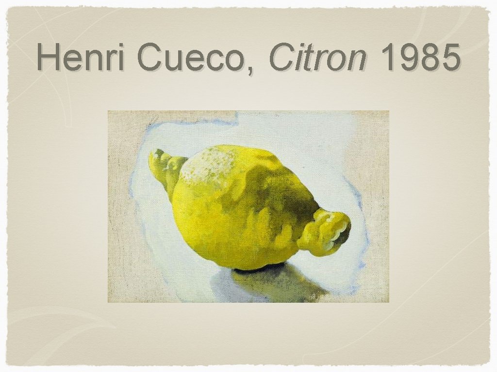 Henri Cueco, Citron 1985 