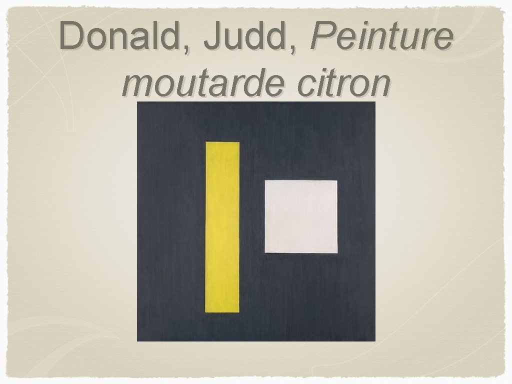 Donald, Judd, Peinture moutarde citron 