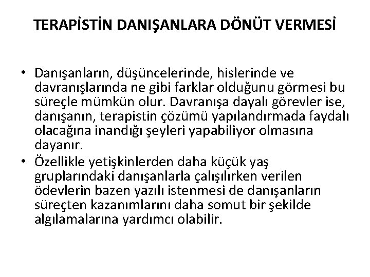 TERAPİSTİN DANIŞANLARA DÖNÜT VERMESİ • Danışanların, düşüncelerinde, hislerinde ve davranışlarında ne gibi farklar olduğunu