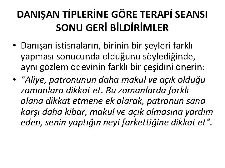 DANIŞAN TİPLERİNE GÖRE TERAPİ SEANSI SONU GERİ BİLDİRİMLER • Danışan istisnaların, birinin bir şeyleri