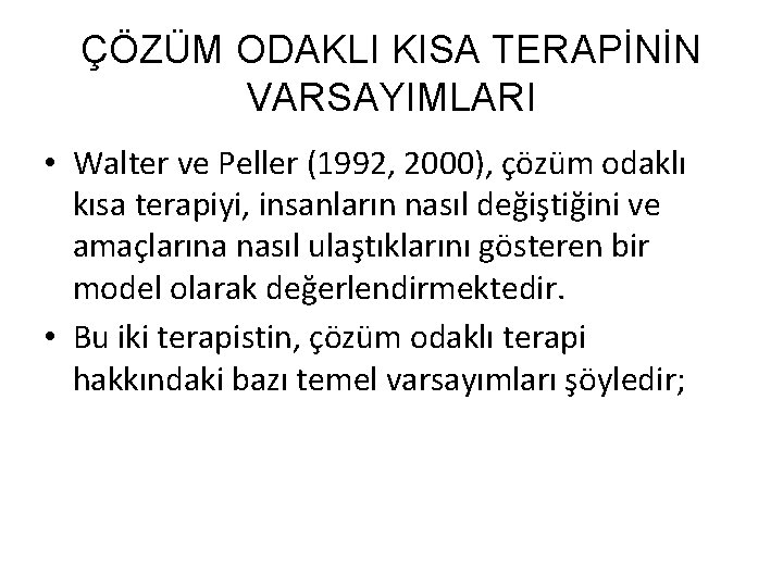 ÇÖZÜM ODAKLI KISA TERAPİNİN VARSAYIMLARI • Walter ve Peller (1992, 2000), çözüm odaklı kısa