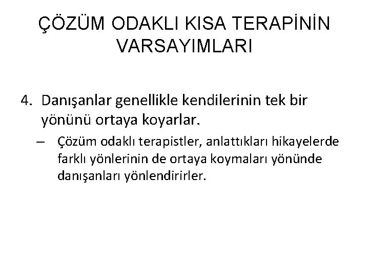 ÇÖZÜM ODAKLI KISA TERAPİNİN VARSAYIMLARI 4. Danışanlar genellikle kendilerinin tek bir yönünü ortaya koyarlar.