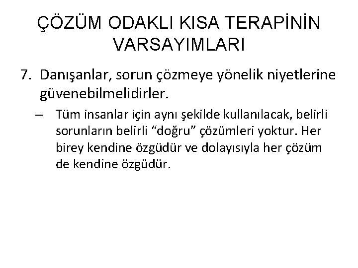 ÇÖZÜM ODAKLI KISA TERAPİNİN VARSAYIMLARI 7. Danışanlar, sorun çözmeye yönelik niyetlerine güvenebilmelidirler. – Tüm