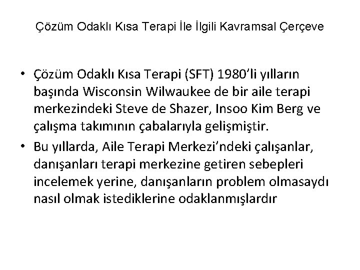 Çözüm Odaklı Kısa Terapi İle İlgili Kavramsal Çerçeve • Çözüm Odaklı Kısa Terapi (SFT)