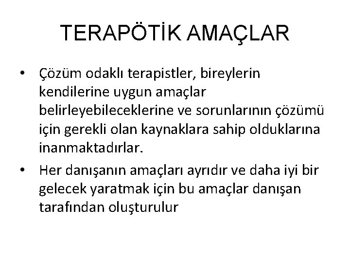 TERAPÖTİK AMAÇLAR • Çözüm odaklı terapistler, bireylerin kendilerine uygun amaçlar belirleyebileceklerine ve sorunlarının çözümü