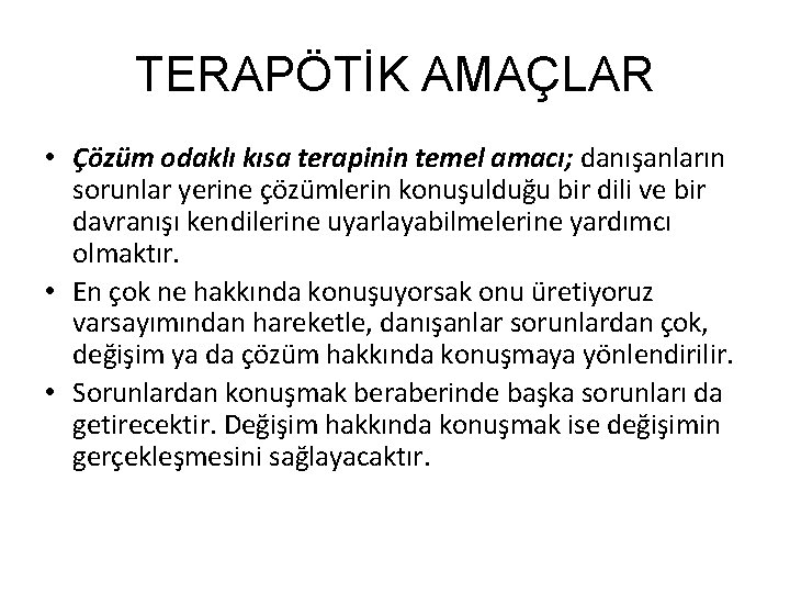 TERAPÖTİK AMAÇLAR • Çözüm odaklı kısa terapinin temel amacı; danışanların sorunlar yerine çözümlerin konuşulduğu