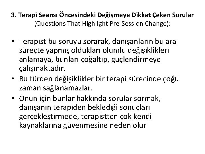 3. Terapi Seansı Öncesindeki Değişmeye Dikkat Çeken Sorular (Questions That Highlight Pre-Session Change): •