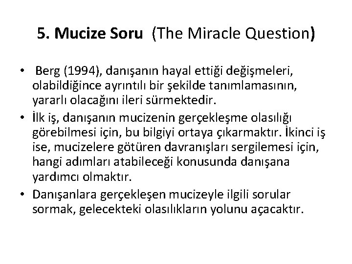 5. Mucize Soru (The Miracle Question) • Berg (1994), danışanın hayal ettiği değişmeleri, olabildiğince