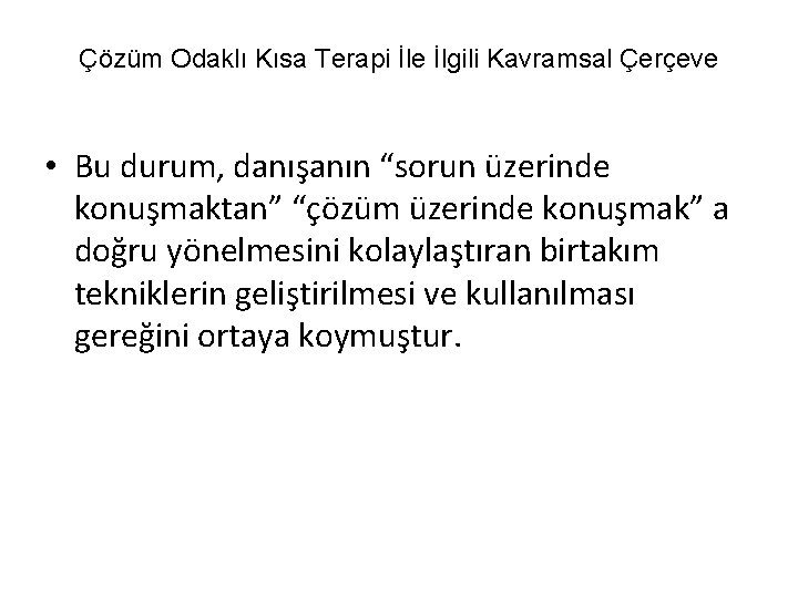 Çözüm Odaklı Kısa Terapi İle İlgili Kavramsal Çerçeve • Bu durum, danışanın “sorun üzerinde