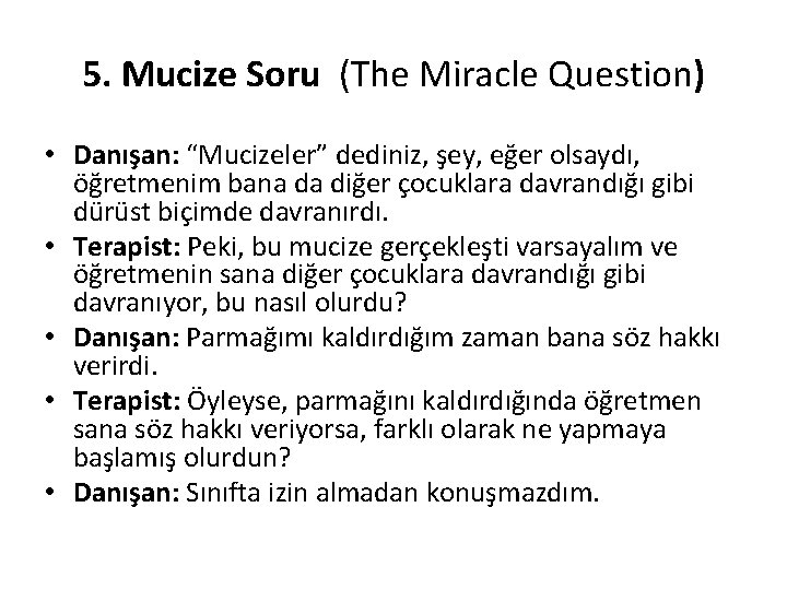 5. Mucize Soru (The Miracle Question) • Danışan: “Mucizeler” dediniz, şey, eğer olsaydı, öğretmenim