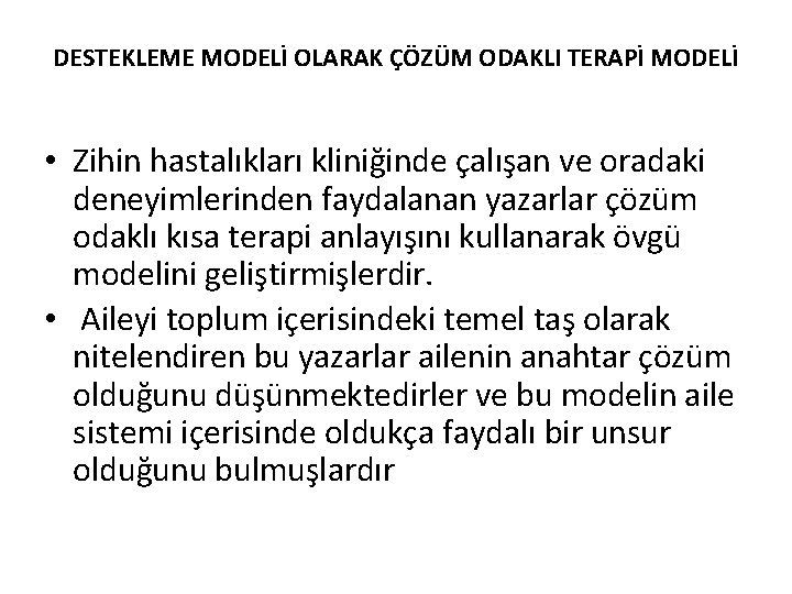 DESTEKLEME MODELİ OLARAK ÇÖZÜM ODAKLI TERAPİ MODELİ • Zihin hastalıkları kliniğinde çalışan ve oradaki