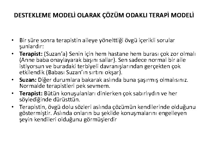 DESTEKLEME MODELİ OLARAK ÇÖZÜM ODAKLI TERAPİ MODELİ • Bir süre sonra terapistin aileye yönelttiği