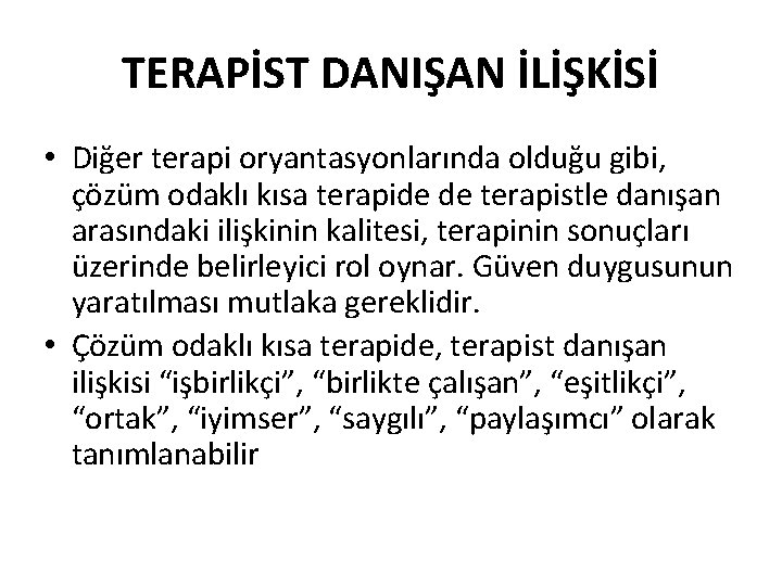 TERAPİST DANIŞAN İLİŞKİSİ • Diğer terapi oryantasyonlarında olduğu gibi, çözüm odaklı kısa terapide de