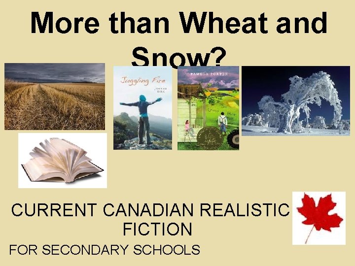 More than Wheat and Snow? CURRENT CANADIAN REALISTIC FICTION FOR SECONDARY SCHOOLS 