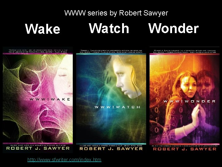 WWW series by Robert Sawyer Wake Watch http: //www. sfwriter. com/index. htm Wonder 