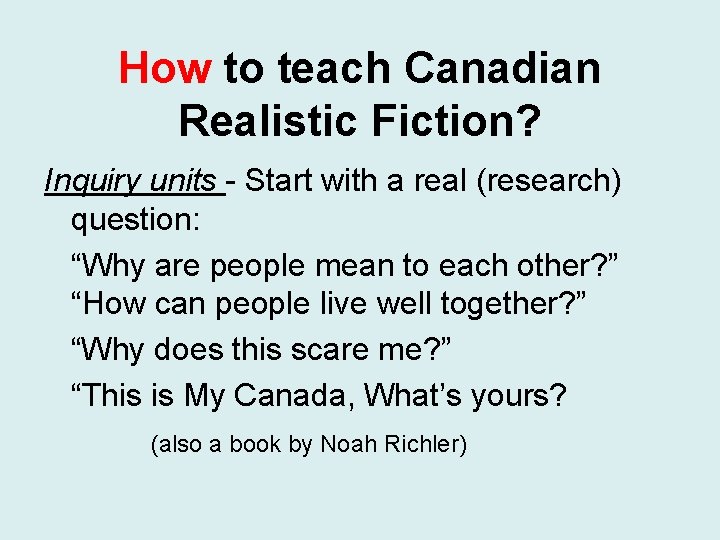 How to teach Canadian Realistic Fiction? Inquiry units - Start with a real (research)