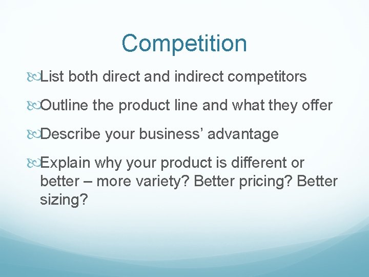 Competition List both direct and indirect competitors Outline the product line and what they
