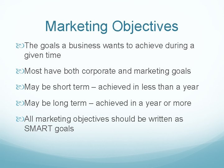 Marketing Objectives The goals a business wants to achieve during a given time Most