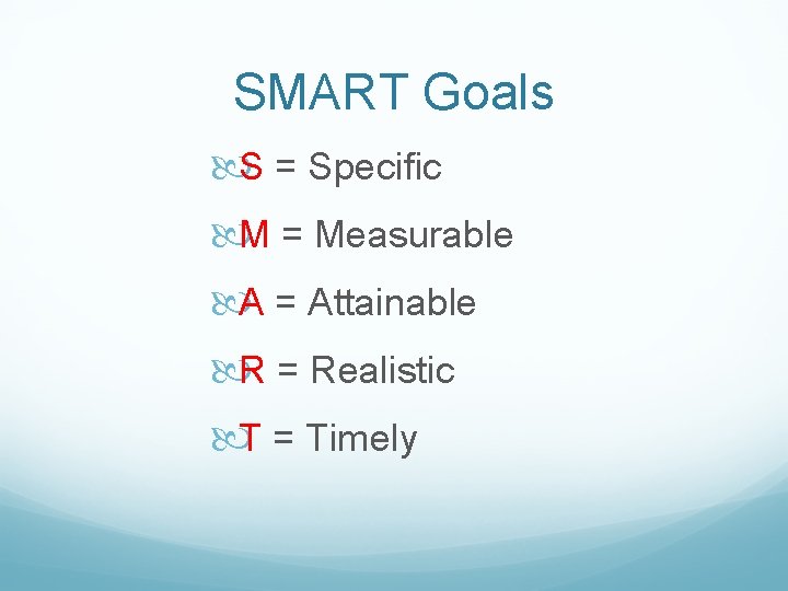 SMART Goals S = Specific M = Measurable A = Attainable R = Realistic