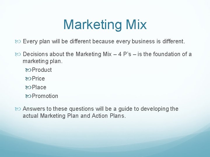 Marketing Mix Every plan will be different because every business is different. Decisions about