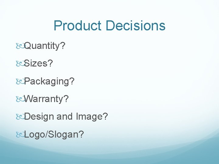 Product Decisions Quantity? Sizes? Packaging? Warranty? Design and Image? Logo/Slogan? 