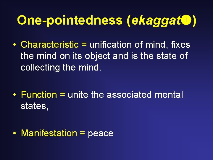 One-pointedness (ekaggat ) • Characteristic = unification of mind, fixes the mind on its