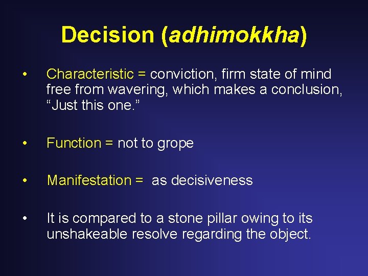 Decision (adhimokkha) • Characteristic = conviction, firm state of mind free from wavering, which