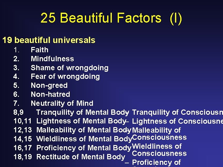 25 Beautiful Factors (I) 19 beautiful universals 1. Faith 2. Mindfulness 3. Shame of