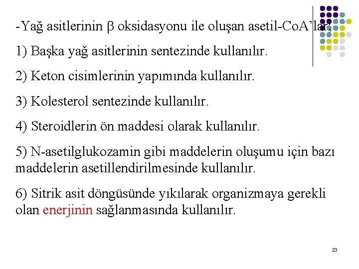 -Yağ asitlerinin oksidasyonu ile oluşan asetil-Co. A’lar; 1) Başka yağ asitlerinin sentezinde kullanılır. 2) -Yağ asitlerinin oksidasyonu ile oluşan asetil-Co. A’lar; 1) Başka yağ asitlerinin sentezinde kullanılır. 2)