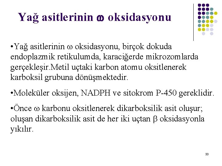 Yağ asitlerinin oksidasyonu • Yağ asitlerinin oksidasyonu, birçok dokuda endoplazmik retikulumda, karaciğerde mikrozomlarda gerçekleşir. Yağ asitlerinin oksidasyonu • Yağ asitlerinin oksidasyonu, birçok dokuda endoplazmik retikulumda, karaciğerde mikrozomlarda gerçekleşir.