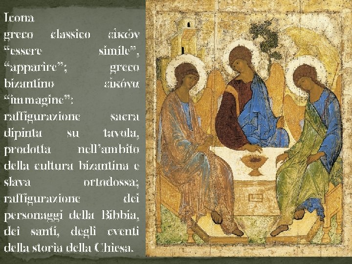 Icona greco classico εἰκών “essere simile”, “apparire”; greco bizantino εἰκόνα “immagine”: raffigurazione sacra dipinta