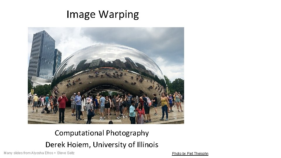 Image Warping Computational Photography Derek Hoiem, University of Illinois Many slides from Alyosha Efros